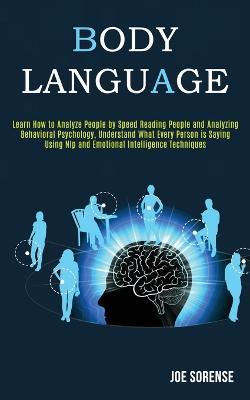 Body Language: Learn How to Analyze People by Speed Reading People and Analyzing Behavioral Psychology, Understand What Every Person is Saying Using Nlp Emotional Intelligence Techniques - Agenda Bookshop