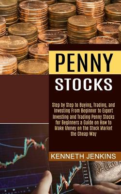 Penny Stocks: Investing and Trading Penny Stocks for Beginners a Guide on How to Make Money on the Stock Market the Cheap Way (Step by Step to Buying, Trading, and Investing From Beginner to Expert) - Agenda Bookshop