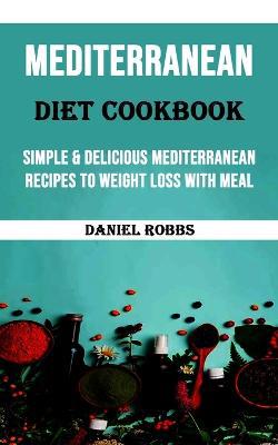 Mediterranean Diet Cookbook: Simple & Delicious Mediterranean Recipes to Weight Loss With Meal Plan - Agenda Bookshop