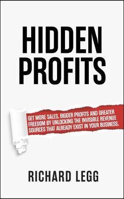 Hidden Profits: Get more sales, bigger profits and greater freedom by unlocking the invisible revenue sources that already exist in your business. - Agenda Bookshop