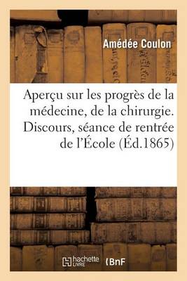 Aper�u Sur Les Progr�s de la M�decine Et de la Chirurgie. Discours, S�ance de Rentr�e de l''�cole - Agenda Bookshop