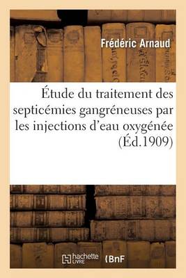 Contribution � l''�tude Du Traitement Des Septic�mies Gangr�neuses Par Les Injections d''Eau Oxyg�n�e - Agenda Bookshop