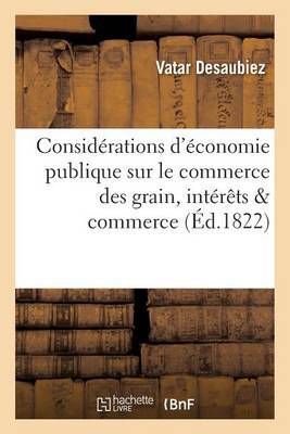 Considérations d''Économie Publique Sur Le Commerce Des Grains, Ou Moyens de Concilier: Les Intérêts de l''État, Des Propriétaires Et Du Peuple Avec Ceux Du Commerce - Agenda Bookshop