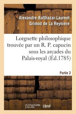 Lorgnette Philosophique Trouv e Par Un R. P. Capucin Sous Les Arcades Du Palais-Royal, Partie 2 - Agenda Bookshop