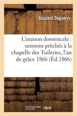 L''Oraison Dominicale: Sermons Pr ch s   La Chapelle Des Tuileries, En Pr sence de - Agenda Bookshop