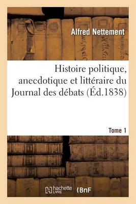 Histoire Politique, Anecdotique Et Litt raire Du Journal Des D bats. Tome 1 - Agenda Bookshop