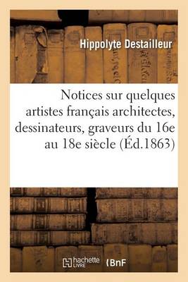 Notices Sur Quelques Artistes Fran ais: Architectes, Dessinateurs, Graveurs, - Agenda Bookshop