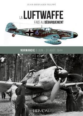 La Luftwaffe Face Au DeBarquement: Normandie 6 Juin - 31 Aout 1944 - Agenda Bookshop
