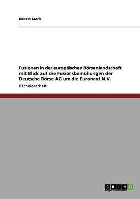 Fusionen in der europaischen Boersenlandschaft mit Blick auf die Fusionsbemuhungen der Deutsche Boerse AG um die Euronext N.V. - Agenda Bookshop