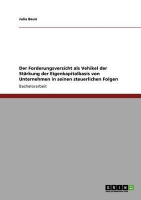 Der Forderungsverzicht als Vehikel der Starkung der Eigenkapitalbasis von Unternehmen in seinen steuerlichen Folgen - Agenda Bookshop