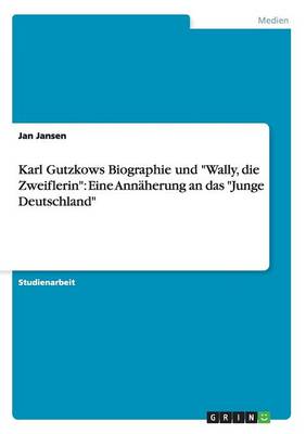 Karl Gutzkows Biographie Und ''Wally, Die Zweiflerin'': Eine Annaherung an Das ''Junge Deutschland'' - Agenda Bookshop