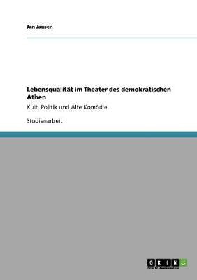 Lebensqualitat im Theater des demokratischen Athen: Kult, Politik und Alte Komoedie - Agenda Bookshop