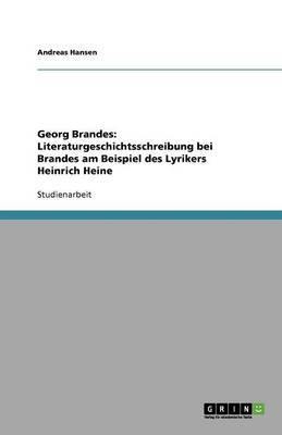 Georg Brandes: Literaturgeschichtsschreibung bei Brandes am Beispiel des Lyrikers Heinrich Heine - Agenda Bookshop