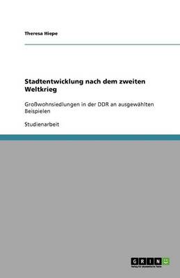 Stadtentwicklung nach dem zweiten Weltkrieg: Grosswohnsiedlungen in der DDR an ausgewahlten Beispielen - Agenda Bookshop