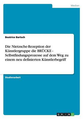 Die Nietzsche-Rezeption Der Kunstlergruppe Die Brucke - Selbstfindungsprozesse Auf Dem Weg Zu Einem Neu Definierten Kunstlerbegriff - Agenda Bookshop