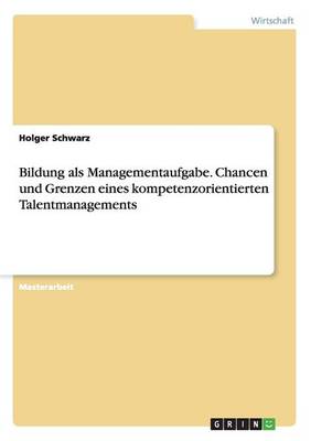 Bildung als Managementaufgabe. Chancen und Grenzen eines kompetenzorientierten Talentmanagements - Agenda Bookshop