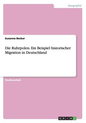 Die Ruhrpolen. Ein Beispiel historischer Migration in Deutschland: Ein kurzer UEberblick - Agenda Bookshop