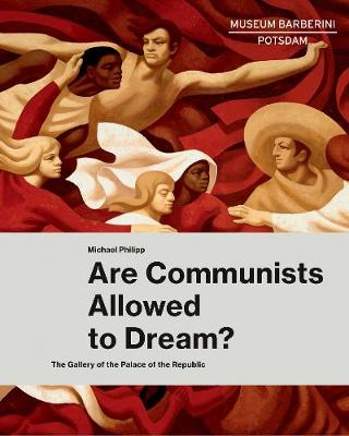Are Communists Allowed to Dream?: The Gallery of the Palace of the Republic - Agenda Bookshop