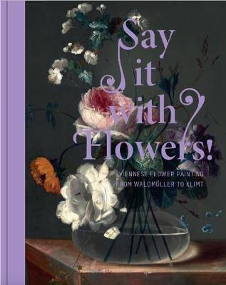 Say It with Flowers!: Viennese Flower Painting from Waldmuller to Klimt - Agenda Bookshop