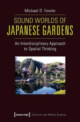 Sound Worlds of Japanese Gardens: An Interdisciplinary Approach to Spatial Thinking - Agenda Bookshop