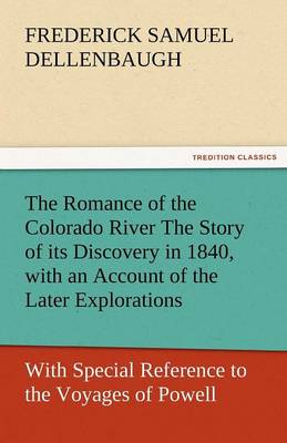 The Romance of the Colorado River the Story of Its Discovery in 1840, with an Account of the Later Explorations, and with Special Reference to the Voy - Agenda Bookshop