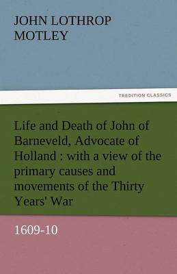 Life and Death of John of Barneveld, Advocate of Holland: With a View of the Primary Causes and Movements of the Thirty Years'''' War, 1609-10 - Agenda Bookshop