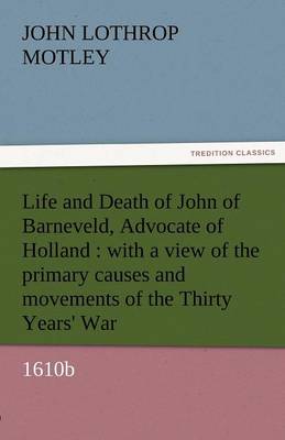 Life and Death of John of Barneveld, Advocate of Holland: With a View of the Primary Causes and Movements of the Thirty Years'' War, 1610b - Agenda Bookshop