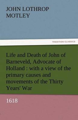 Life and Death of John of Barneveld, Advocate of Holland: With a View of the Primary Causes and Movements of the Thirty Years'''' War, 1618 - Agenda Bookshop