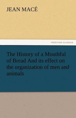 The History of a Mouthful of Bread and Its Effect on the Organization of Men and Animals - Agenda Bookshop