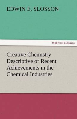 Creative Chemistry Descriptive of Recent Achievements in the Chemical Industries - Agenda Bookshop