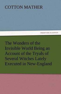 The Wonders of the Invisible World Being an Account of the Tryals of Several Witches Lately Executed in New-England, to Which Is Added a Farther Accou - Agenda Bookshop