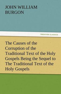 The Causes of the Corruption of the Traditional Text of the Holy Gospels Being the Sequel to the Traditional Text of the Holy Gospels - Agenda Bookshop
