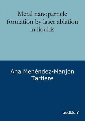 Metal Nanoparticle Formation by Laser Ablation in Liquids - Agenda Bookshop