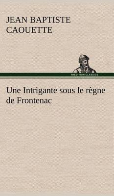 Une Intrigante Sous Le R gne de Frontenac - Agenda Bookshop