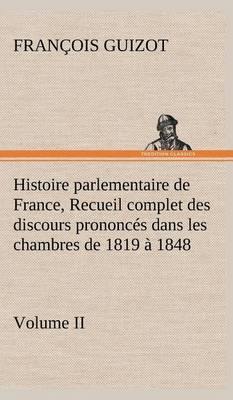 Histoire Parlementaire de France, Volume II. Recueil Complet Des Discours Prononc s Dans Les Chambres de 1819   1848 - Agenda Bookshop