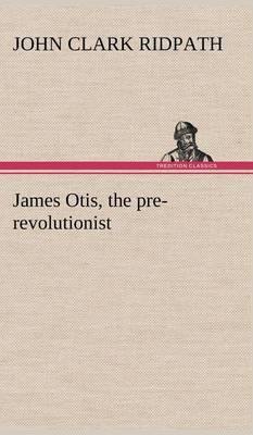 James Otis, the Pre-Revolutionist - Agenda Bookshop