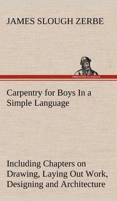 Carpentry for Boys in a Simple Language, Including Chapters on Drawing, Laying Out Work, Designing and Architecture with 250 Original Illustrations - Agenda Bookshop