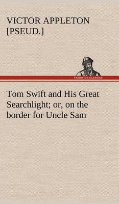 Tom Swift and His Great Searchlight; Or, on the Border for Uncle Sam - Agenda Bookshop