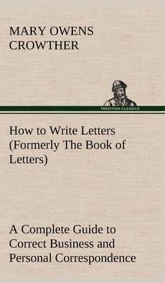 How to Write Letters (Formerly the Book of Letters) a Complete Guide to Correct Business and Personal Correspondence - Agenda Bookshop