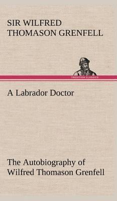 A Labrador Doctor the Autobiography of Wilfred Thomason Grenfell - Agenda Bookshop