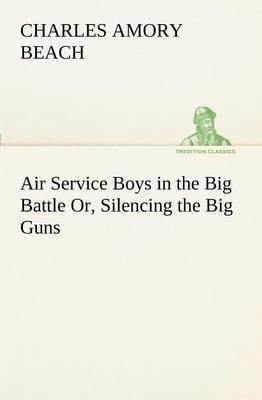 Air Service Boys in the Big Battle Or, Silencing the Big Guns - Agenda Bookshop