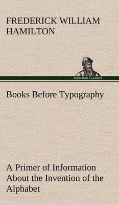 Books Before Typography a Primer of Information about the Invention of the Alphabet and the History of Book-Making Up to the Invention of Movable Types Typographic Technical Series for Apprentices #49 - Agenda Bookshop