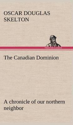 The Canadian Dominion a Chronicle of Our Northern Neighbor - Agenda Bookshop