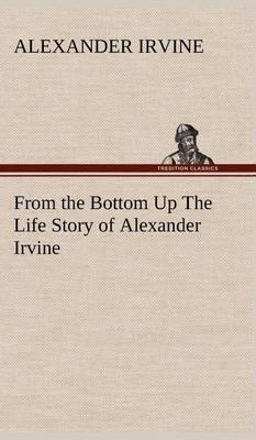 From the Bottom Up the Life Story of Alexander Irvine - Agenda Bookshop
