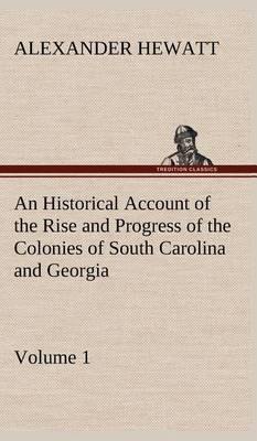 An Historical Account of the Rise and Progress of the Colonies of South Carolina and Georgia, Volume 1 - Agenda Bookshop