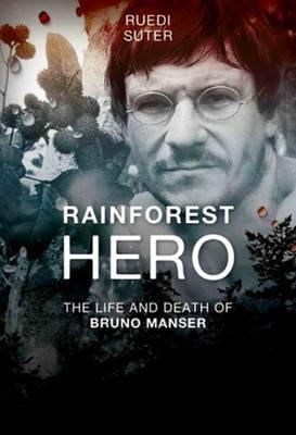 Rainforest Hero: The Life and Death of Bruno Manser - Agenda Bookshop