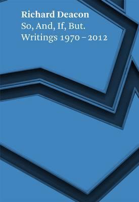 Richard Deacon: So, and, If, but. Writings 1970 - 2012 - Agenda Bookshop