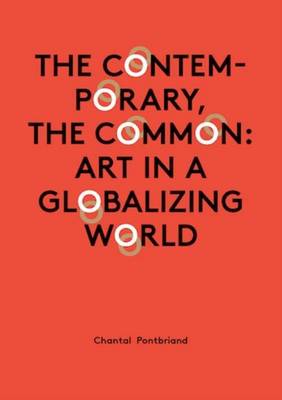 Chantal Pontbriand - the Contemporary, the Common: Art in a Globalizing World - Agenda Bookshop