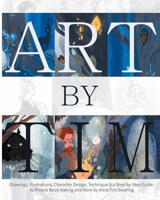 Art by Tim - Paperback: Drawings, Illustrations, Character Design, Technique & a Step-by-Step to Picture Book Making and more by Artist Tim Dowling - Agenda Bookshop