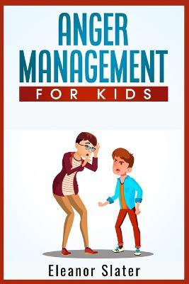 Anger Management for Kids: The Comprehensive Guide to Recognize and Manage Children''s Anxiety and Anger (2022 Guide for Beginners) - Agenda Bookshop